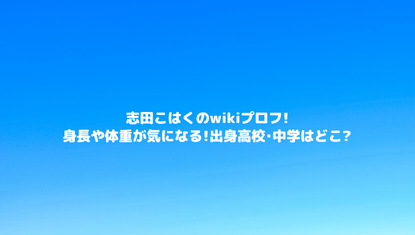 志田こはくのwikiプロフ 身長や体重が気になる 出身高校 中学はどこ 令和瓦版 志田こはくのwikiプロフ 身長や体重が気になる 出身高校 中学はどこ 令和瓦版