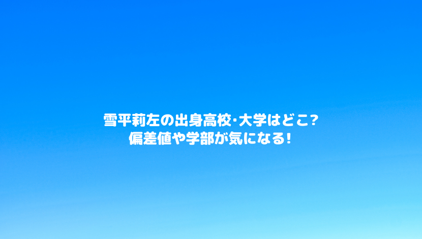 雪平莉左の出身高校 大学はどこ 偏差値や学部が気になる 令和瓦版